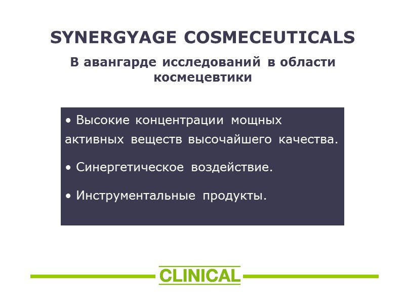 SYNERGYAGE COSMECEUTICALS В авангарде исследований в области космецевтики  Высокие концентрации мощных активных веществ
